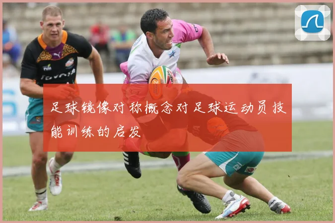 足球镜像对称概念对足球运动员技能训练的启发