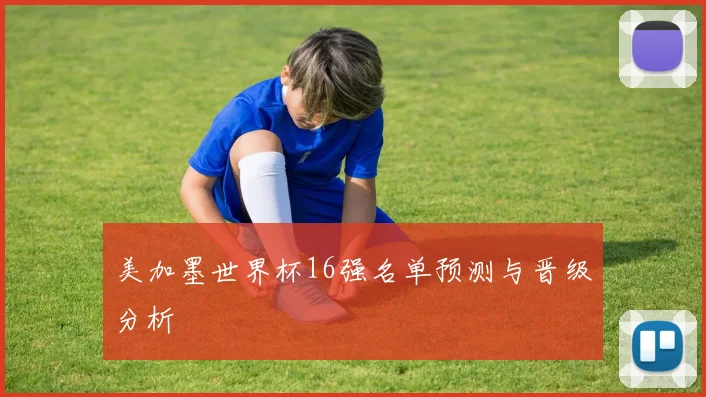 美加墨世界杯16强名单预测与晋级分析