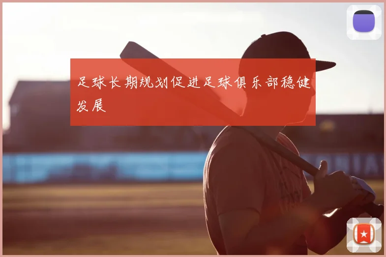 足球长期规划促进足球俱乐部稳健发展